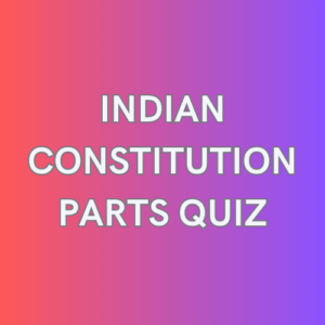 Indian Constitution Parts Quiz questions for Government Competitive Exams